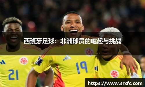 西班牙足球：非洲球员的崛起与挑战